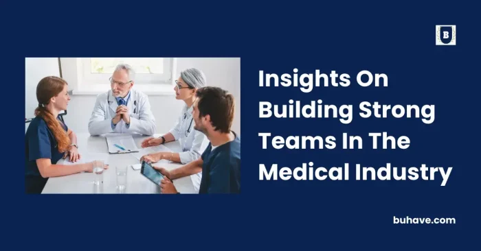 Insights On Building Strong Teams In The Medical Industry