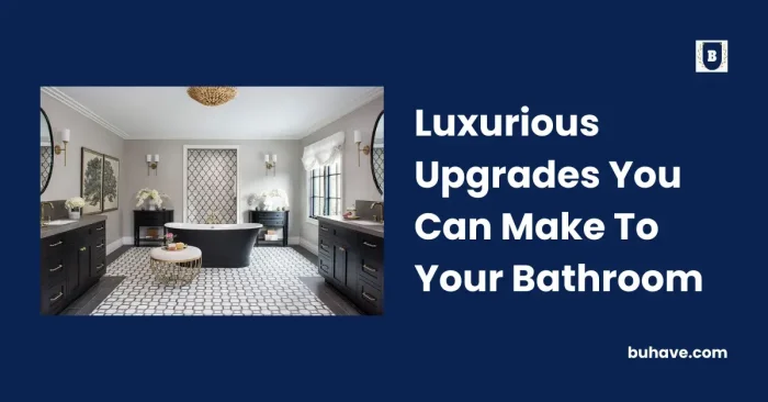 Luxurious Upgrades You Can Make To Your Bathroom