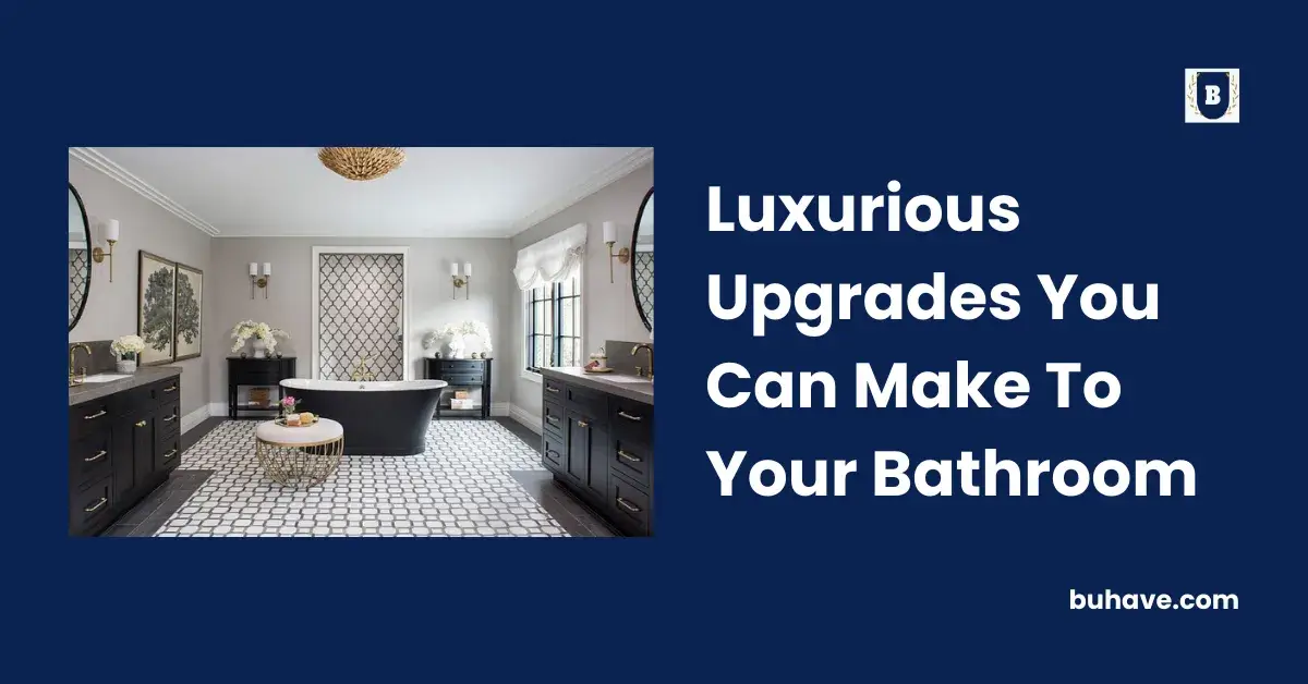 Luxurious Upgrades You Can Make To Your Bathroom