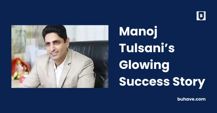 Manoj Tulsani’s Glowing Success Story