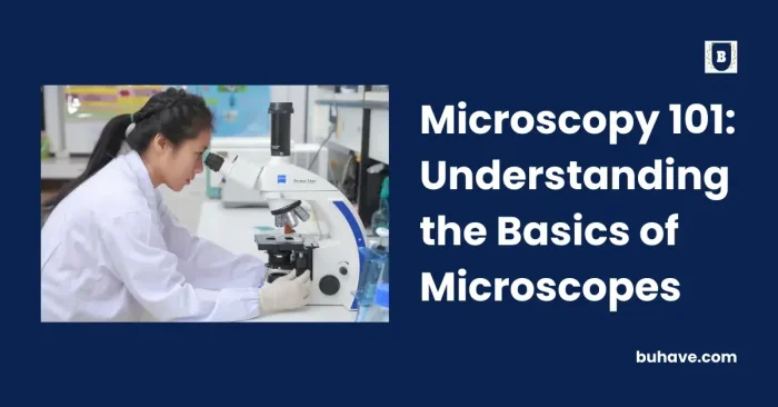 Microscopy 101_ Understanding the Basics of Microscopes