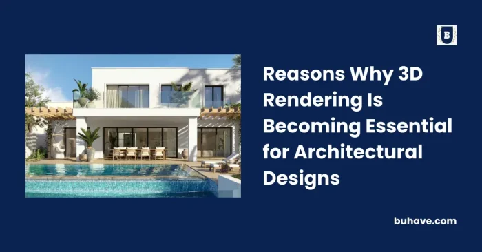 Reasons Why 3D Rendering Is Becoming Essential for Architectural Designs