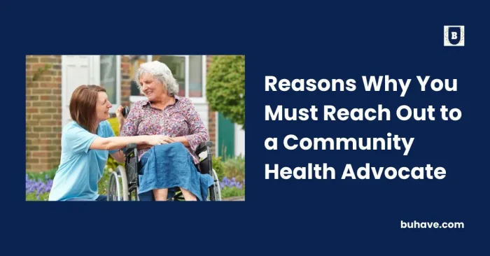 Reasons Why You Must Reach Out to a Community Health Advocate