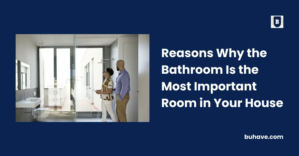 Reasons Why the Bathroom Is the Most Important Room in Your House