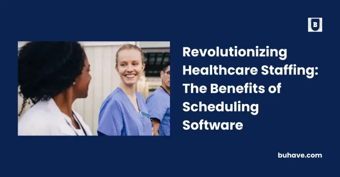 Revolutionizing Healthcare Staffing_ The Benefits of Scheduling Software