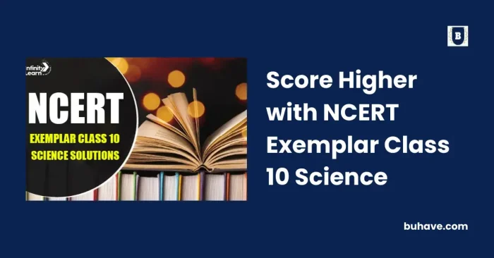 Score Higher with NCERT Exemplar Class 10 Science