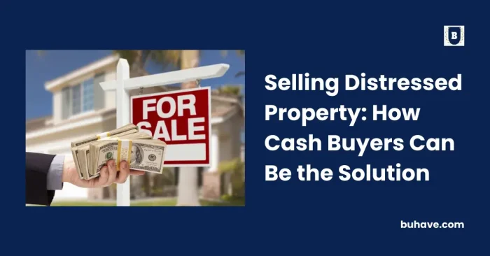 Selling Distressed Property_ How Cash Buyers Can Be the Solution