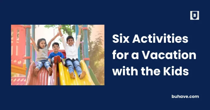 Six Activities for a Vacation with the Kids