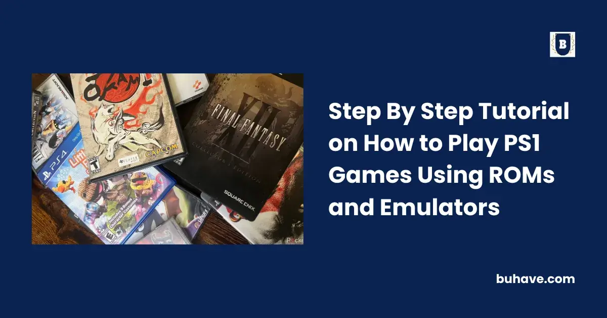 Step By Step Tutorial on How to Play PS1 Games Using ROMs and Emulators