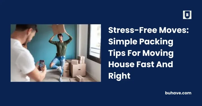 Stress-Free Moves_ Simple Packing Tips For Moving House Fast And Right