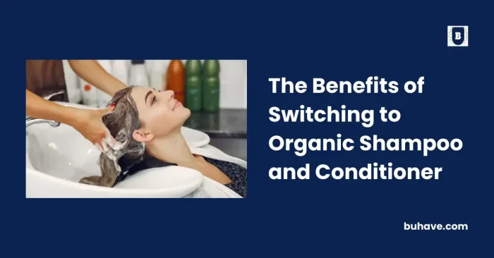 The Benefits of Switching to Organic Shampoo and Conditioner