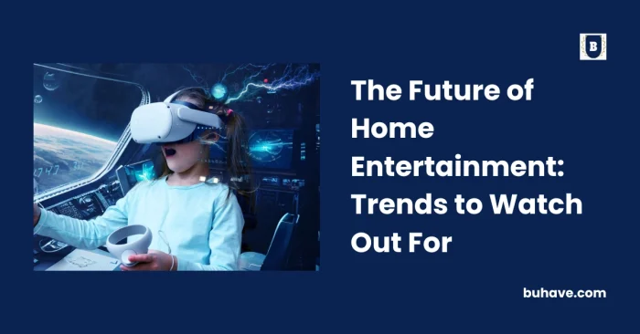 The Future of Home Entertainment_ Trends to Watch Out For