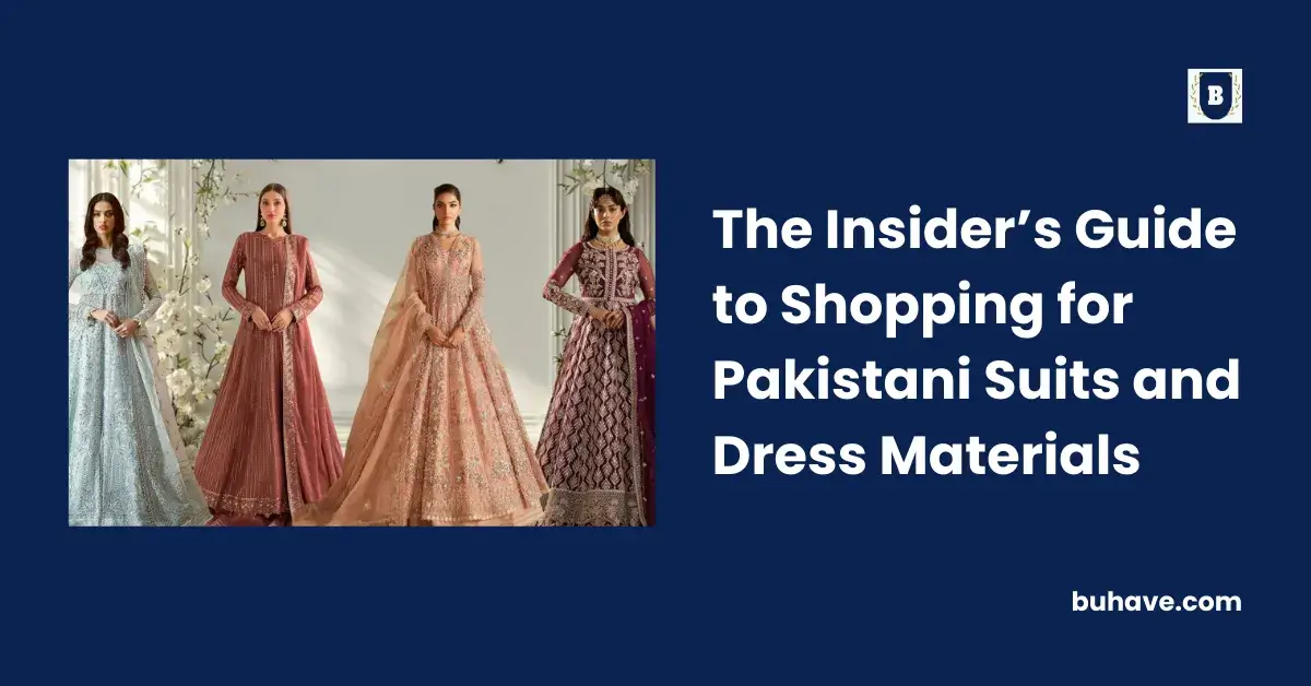 The Insider’s Guide to Shopping for Pakistani Suits and Dress Materials
