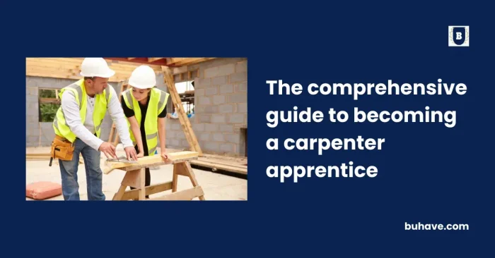 The comprehensive guide to becoming a carpenter apprentice