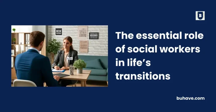 The essential role of social workers in life’s transitions