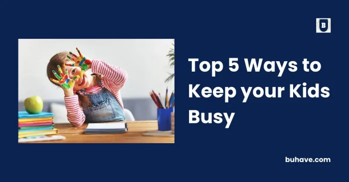 Top 5 Ways to Keep your Kids Busy