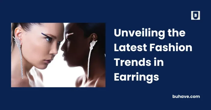 Unveiling the Latest Fashion Trends in Earrings