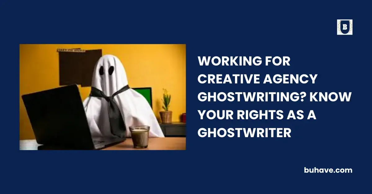 WORKING FOR CREATIVE AGENCY GHOSTWRITING_ KNOW YOUR RIGHTS AS A GHOSTWRITER