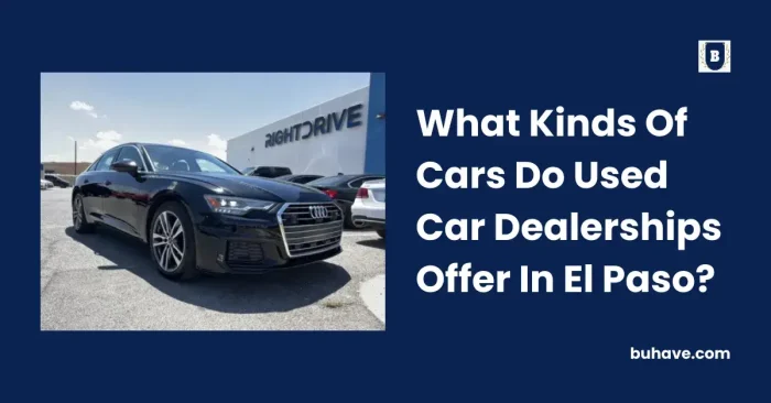 What Kinds Of Cars Do Used Car Dealerships Offer In El Paso