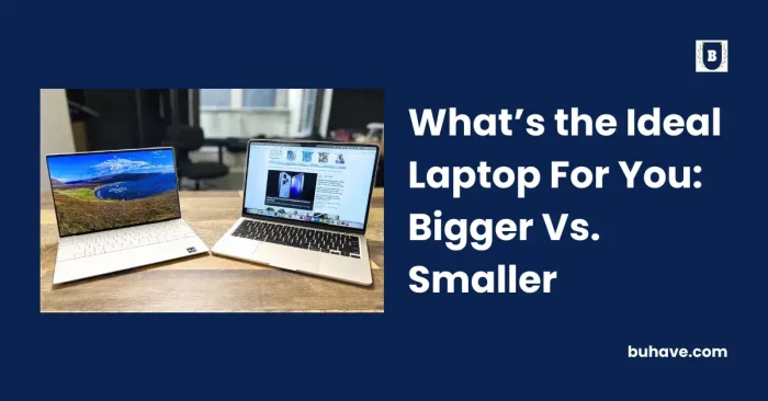 What’s the Ideal Laptop For You_ Bigger Vs. Smaller