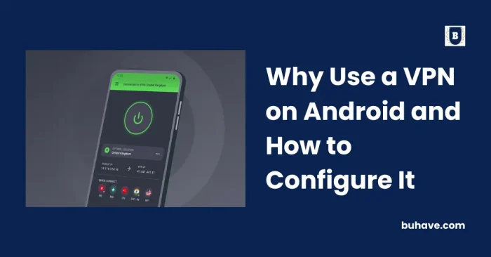 Why Use a VPN on Android and How to Configure It